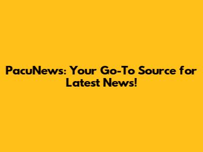 PacuNews: Your Go-To Source for Latest News!