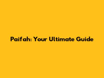 Paifah: Your Ultimate Guide