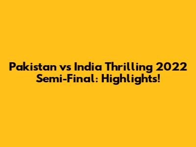 Pakistan vs India Thrilling 2022 Semi-Final: Highlights!