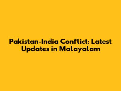 Pakistan-India Conflict: Latest Updates in Malayalam