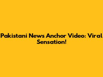 Pakistani News Anchor Video: Viral Sensation!