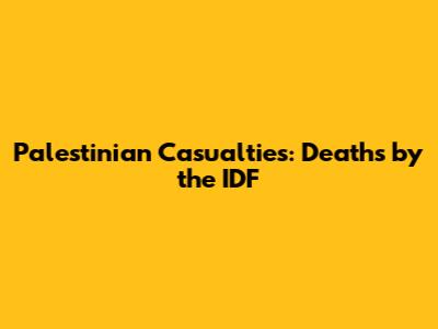 Palestinian Casualties: Deaths by the IDF