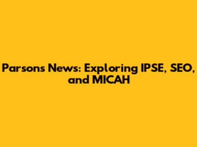 Parsons News: Exploring IPSE, SEO, and MICAH