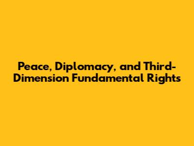 Peace, Diplomacy, and Third-Dimension Fundamental Rights