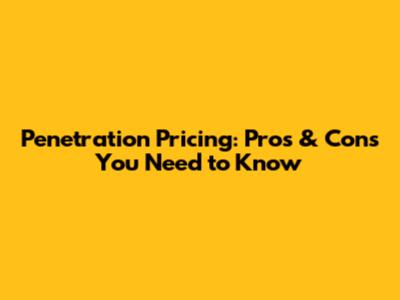 Penetration Pricing: Pros & Cons You Need to Know
