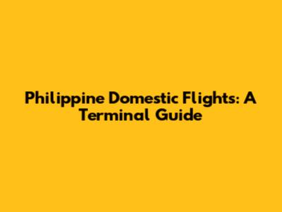 Philippine Domestic Flights: A Terminal Guide