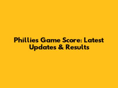 Phillies Game Score: Latest Updates & Results
