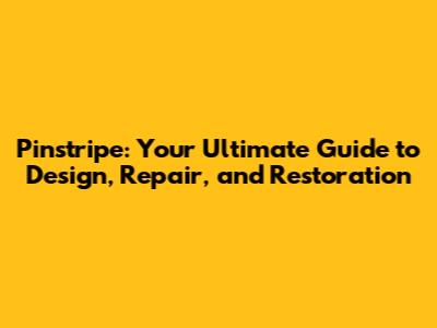 Pinstripe: Your Ultimate Guide to Design, Repair, and Restoration