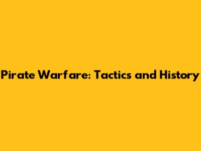 Pirate Warfare: Tactics and History
