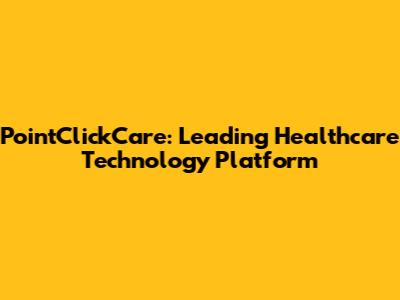 PointClickCare: Leading Healthcare Technology Platform