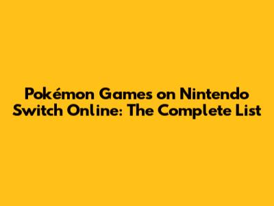 Pokémon Games on Nintendo Switch Online: The Complete List