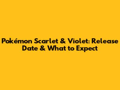Pokémon Scarlet & Violet: Release Date & What to Expect