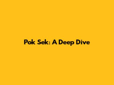 Pok Sek: A Deep Dive