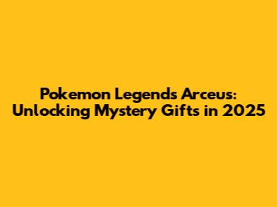 Pokemon Legends Arceus: Unlocking Mystery Gifts in 2025