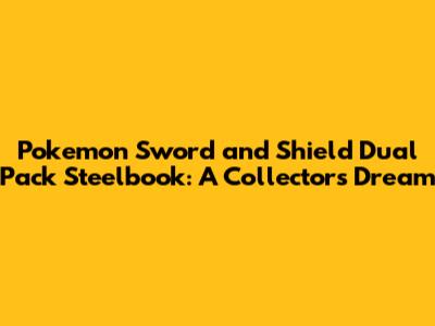 Pokemon Sword and Shield Dual Pack Steelbook: A Collector's Dream