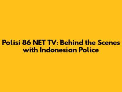 Polisi 86 NET TV: Behind the Scenes with Indonesian Police