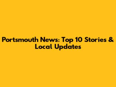 Portsmouth News: Top 10 Stories & Local Updates