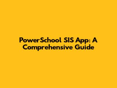 PowerSchool SIS App: A Comprehensive Guide