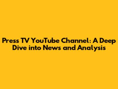 Press TV YouTube Channel: A Deep Dive into News and Analysis