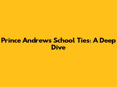 Prince Andrew's School Ties: A Deep Dive