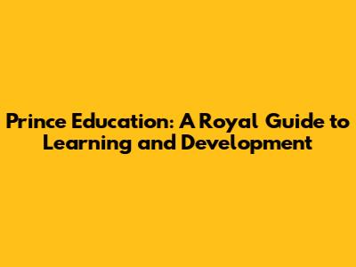 Prince Education: A Royal Guide to Learning and Development