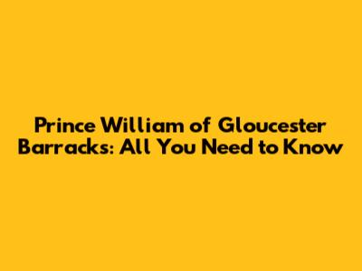 Prince William of Gloucester Barracks: All You Need to Know