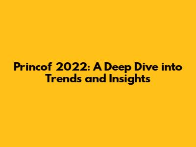 Princof 2022: A Deep Dive into Trends and Insights