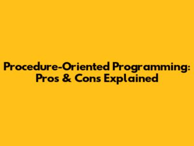 Procedure-Oriented Programming: Pros & Cons Explained