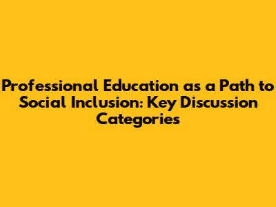 Professional Education as a Path to Social Inclusion: Key Discussion Categories