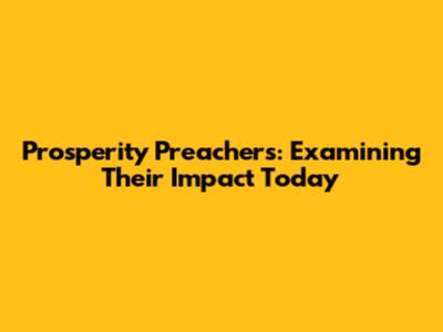 Prosperity Preachers: Examining Their Impact Today