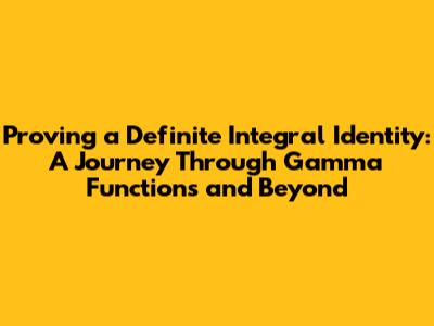 Proving a Definite Integral Identity: A Journey Through Gamma Functions and Beyond