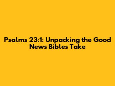 Psalms 23:1: Unpacking the Good News Bible's Take