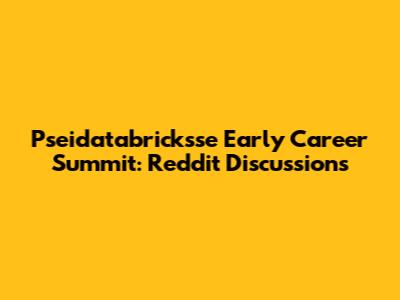 Pseidatabricksse Early Career Summit: Reddit Discussions