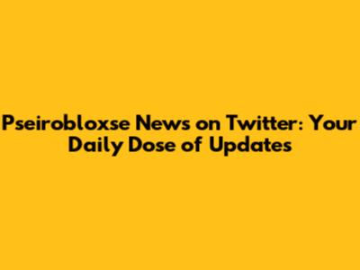 Pseirobloxse News on Twitter: Your Daily Dose of Updates
