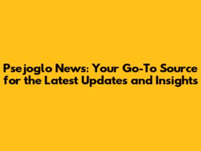 Psejoglo News: Your Go-To Source for the Latest Updates and Insights