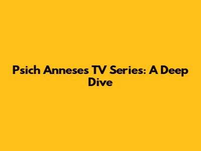 Psich Annese's TV Series: A Deep Dive