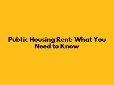 Public Housing Rent: What You Need to Know