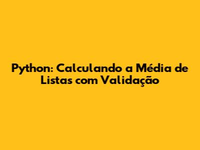 Python: Calculando a Média de Listas com Validação