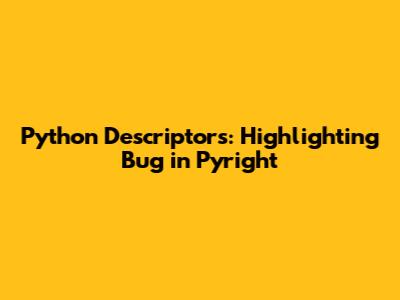 Python Descriptors: Highlighting Bug in Pyright