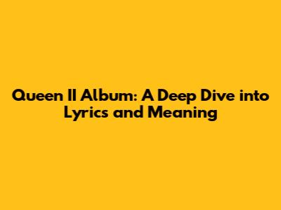 Queen II Album: A Deep Dive into Lyrics and Meaning
