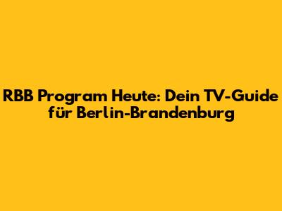 RBB Program Heute: Dein TV-Guide für Berlin-Brandenburg