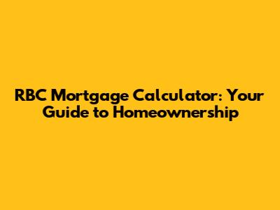 RBC Mortgage Calculator: Your Guide to Homeownership