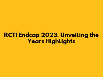 RCTI Endcap 2023: Unveiling the Year's Highlights