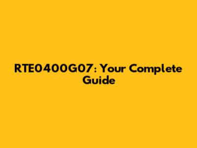 RTE0400G07: Your Complete Guide