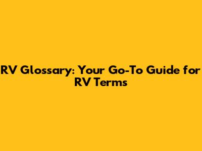 RV Glossary: Your Go-To Guide for RV Terms