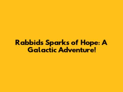 Rabbids Sparks of Hope: A Galactic Adventure!