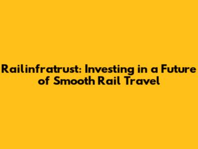 Railinfratrust: Investing in a Future of Smooth Rail Travel