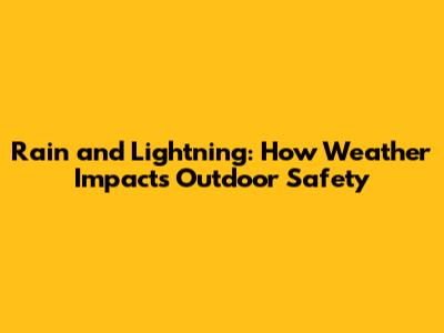 Rain and Lightning: How Weather Impacts Outdoor Safety