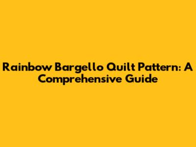 Rainbow Bargello Quilt Pattern: A Comprehensive Guide