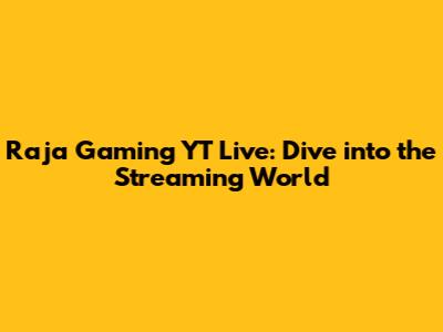 Raja Gaming YT Live: Dive into the Streaming World